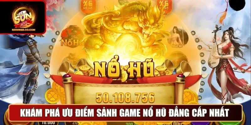 Khám phá ưu điểm sảnh game nổ hũ đẳng cấp nhất
